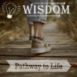 Wisdom: Pathway to life